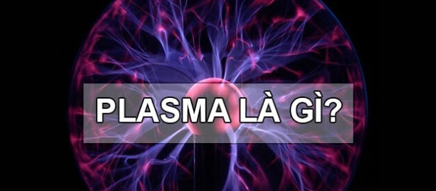 Plasma là gì? Ứng dụng của Plasma trong cuộc sống